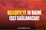 BELEDİYE’YE 10 DAİMİ İŞÇİ SAĞLANACAK!