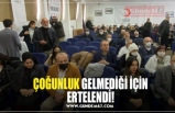 ÇOĞUNLUK GELMEDİĞİ İÇİN ERTELENDİ!