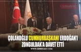 ÇOLAKOĞLU CUMHURBAŞKANI ERDOĞAN’I ZONGULDAK’A DAVET ETTİ