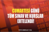 CUMARTESİ GÜNÜ TÜM SINAV VE KURSLAR  ERTELENDİ!