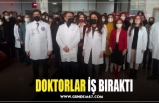 DOKTORLAR İŞ BIRAKTI