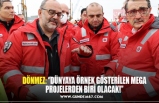 DÖNMEZ: ‘’DÜNYAYA ÖRNEK GÖSTERİLEN MEGA PROJELERDEN BİRİ OLACAK!’’