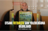 EFSANE FUTBOLCU SON YOLCULUĞUNA UĞURLANDI