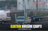 ELEKTRİK DİREĞİNE ÇARPTI