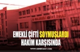 EMEKLİ ÇİFTİ SOYMUŞLARDI HAKİM KARŞISINDA