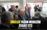 ENGELSİZ YAŞAM MERKEZİNİ ZİYARET ETTİ