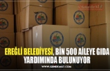 EREĞLİ BELEDİYESİ, BİN 500 AİLEYE GIDA  YARDIMINDA BULUNUYOR