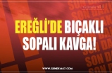 EREĞLİ’DE BIÇAKLI SOPALI KAVGA!