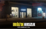 EREĞLİ’DE HIRSIZLIK