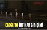 EREĞLİ’DE İNTİHAR GİRİŞİMİ