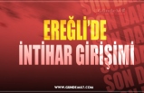 EREĞLİ’DE  İNTİHAR GİRİŞİMİ