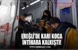 EREĞLİ’DE KARI KOCA İNTİHARA KALKIŞTI!