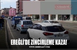 EREĞLİ’DE ZİNCİRLEME KAZA!