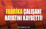 FABRİKA ÇALIŞANI HAYATINI KAYBETTİ!