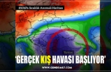 ‘GERÇEK KIŞ HAVASI BAŞLIYOR’