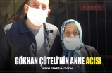 GÖKHAN ÇÜTELİ’NİN ANNE ACISI