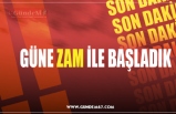 GÜNE ZAM İLE BAŞLADIK