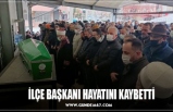 İLÇE BAŞKANI HAYATINI KAYBETTİ