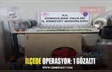 İLÇEDE OPERASYON: 1 GÖZALTI