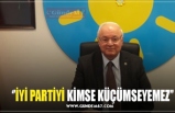 ‘’İYİ PARTİYİ KİMSE KÜÇÜMSEYEMEZ’’