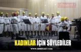 KADINLAR İÇİN SÖYLEDİLER