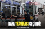 KAFA TRAVMASI GEÇİRDİ!