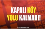 KAPALI KÖY  YOLU KALMADI!