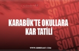 KARABÜK’TE OKULLARA  KAR TATİLİ