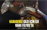 KARADENİZ GAZI İÇİN İLK  VANA FİLYOS'TA