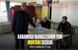 KARAMUSA MAHALLESİNİN YENİ MUHTARI SEÇİLDİ