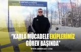 ‘’KARLA MÜCADELE EKİPLERİMİZ GÖREV BAŞINDA’’