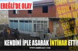 KENDİNİ İPLE ASARAK İNTİHAR ETTİ!