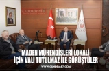 MADEN MÜHENDİSLERİ LOKALİ  İÇİN VALİ TUTULMAZ İLE GÖRÜŞTÜLER