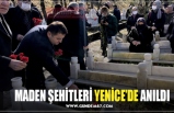 MADEN ŞEHİTLERİ YENİCE’DE ANILDI