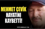 MEHMET ÇEVİK HAYATINI KAYBETTİ!