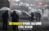 METEOROLOJİ UYARDI: SALI GÜNÜ  ETKİLİ OLACAK