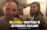 MİLLETVEKİLİ YAVUZYILMAZ VE  EŞİ KORONAYA YAKALANDI!