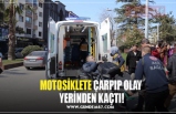 MOTOSİKLETE ÇARPIP OLAY  YERİNDEN KAÇTI!