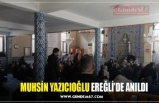 MUHSİN YAZICIOĞLU EREĞLİ’DE ANILDI