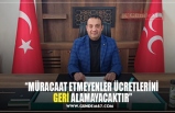 “MÜRACAAT ETMEYENLER ÜCRETLERİNİ  GERİ ALAMAYACAKTIR”