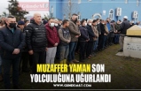 MUZAFFER YAMAN SON YOLCULUĞUNA UĞURLANDI