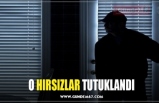 O HIRSIZLAR TUTUKLANDI