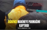 ÖĞRENCİ MAKİNEYE PARMAĞINI KAPTIRDI