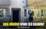 OKUL MÜDÜRÜ EVİNDE ÖLÜ BULUNDU!