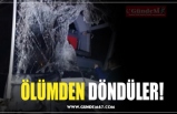 ÖLÜMDEN DÖNDÜLER!