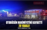 OTOBÜSÜN HAKİMİYETİNİ KAYBETTİ 20 YARALI!