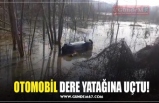 OTOMOBİL DERE YATAĞINA UÇTU!