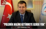 ‘’POLEMİK HALİNE GETİRMEYE GEREK YOK’’