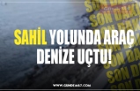 SAHİL YOLUNDA ARAÇ DENİZE UÇTU!