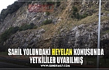 SAHİL YOLUNDAKİ HEYELAN KONUSUNDA  YETKİLİLER UYARILMIŞ